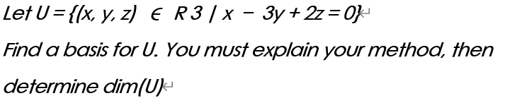 Let U = {{x, y, z) E R3|x - 3y + 2z= 0}
Find a basis for U. You must explain your method, then
determine dim(U)-
