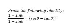 Prove the following Identity:
1- sine
(sece – tane)?
1+ sino
