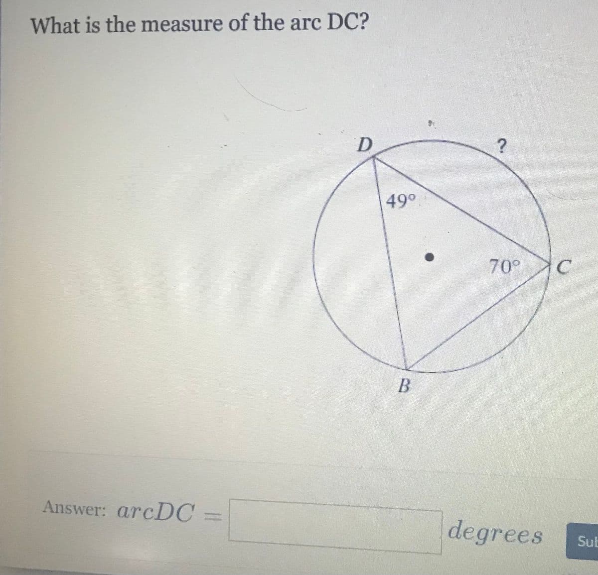 What is the measure of the arc DC?
D.
49°
70°
C
Answer: arcDC
degrees
Sul
