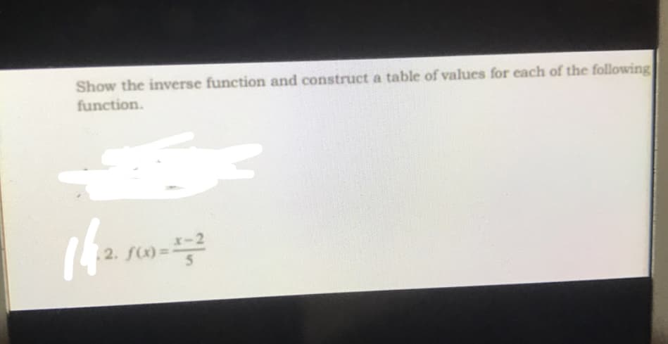 Show the inverse function and construct a table of values for each of the following
function.
2.
