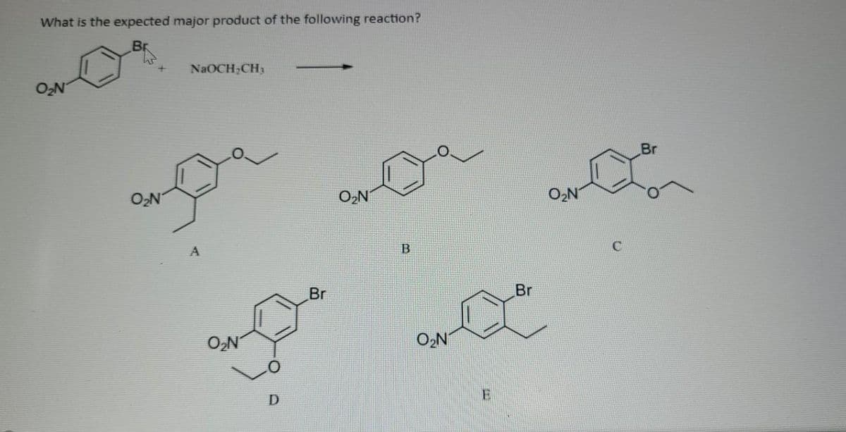 What is the expected major product of the following reaction?
Br
NaOCH,CH3
O2N
Br
ON
O2N
ON
A
Br
Br
O,N
O2N
D.
