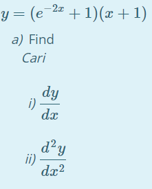 y = (e-2" +1)(x +1)
a) Find
Cari
dy
i)
dx
d²y
ii)-
dx?
