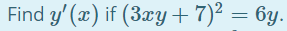 Find y' (x) if (3xy+7)² = 6y.
