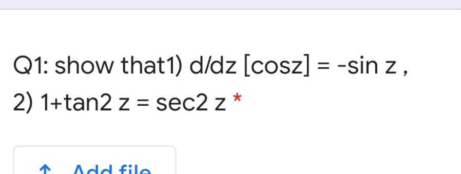 Q1: show that1) d/dz [cosz] = -sin z,
2) 1+tan2 z = sec2 z *
Add file
