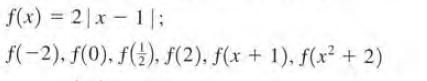 f(x) = 2|x - 1|:
f(-2), f(0). f(}), f(2). f(x + 1), f(x² + 2)
