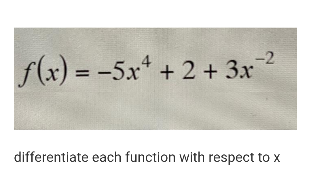 4
-2
f(x) = -5x* + 2 + 3x
%3D
differentiate each function with respect to x
