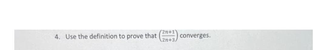 (2n+1)
4. Use the definition to prove that
(a) converges.
2n+3/

