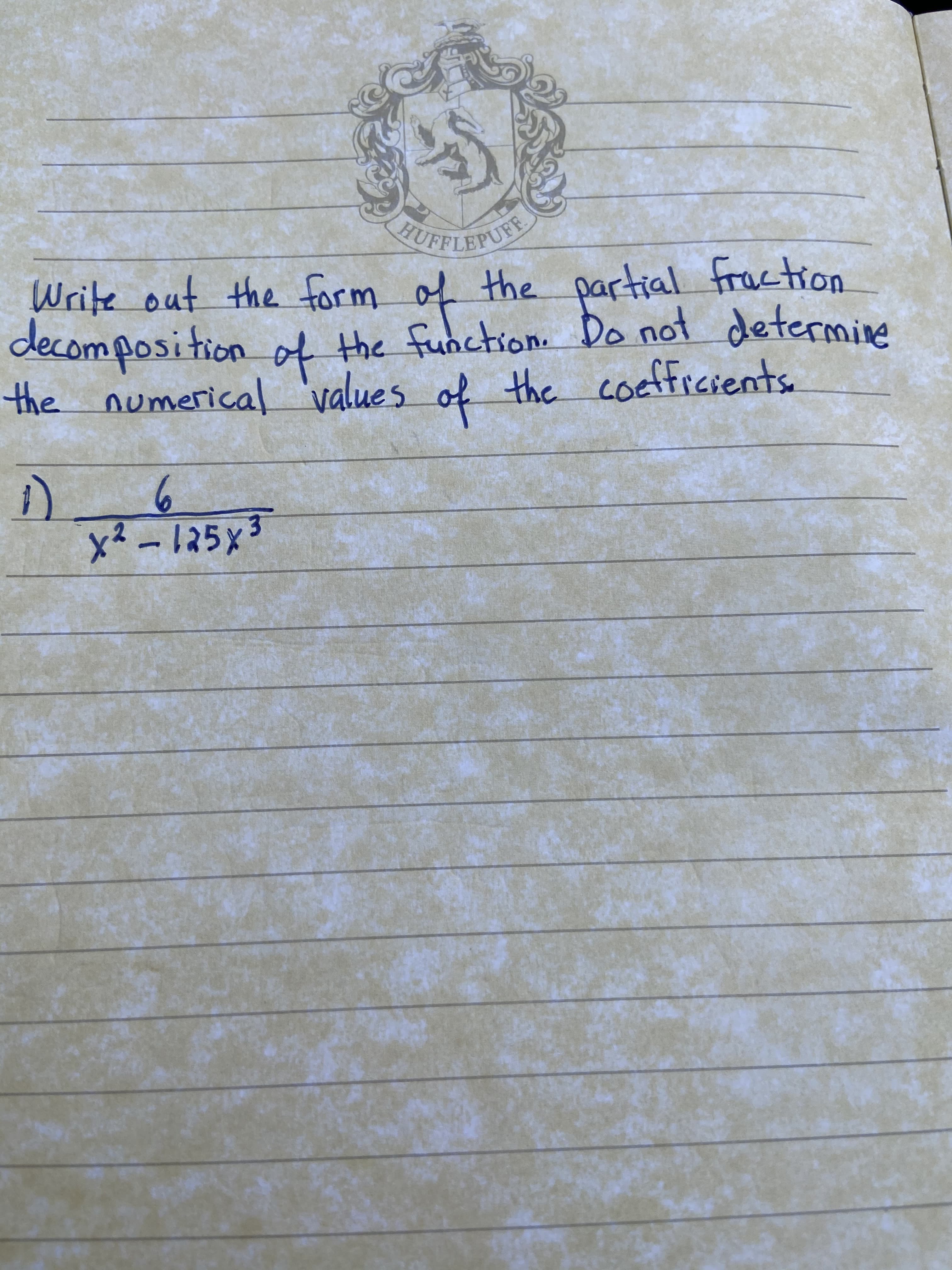 Write out the form of the partial fraction
of the function Do not determire
the numerical 'values the coefficients
decomposition
of
6
x2-125x3
