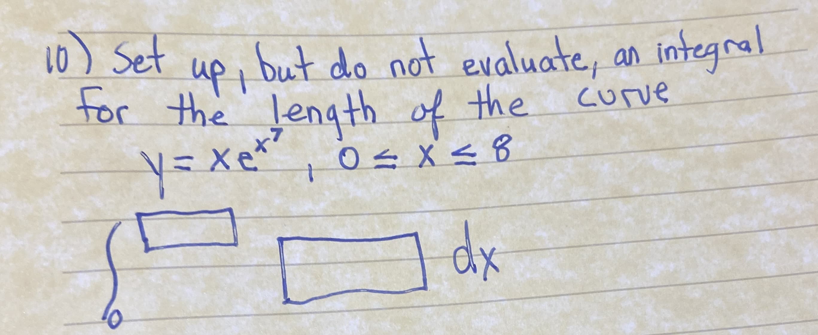 10) Set
up, but do not evaluate, an integral
tor the Length the curve
of
dx
