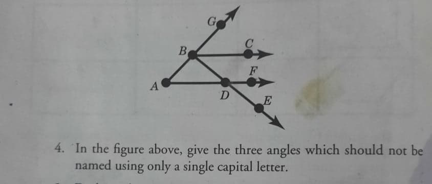 Go
B
A
E
4. In the figure above, give the three angles which should not be
named using only a single capital letter.
