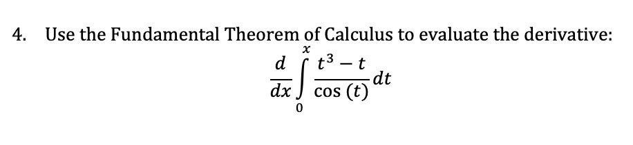 4.
Use the Fundamental Theorem of Calculus to evaluate the derivative:
t3 – t
dt
cos (t)
d
dx
