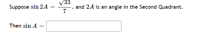 33
Suppose sin 2A
and 2A is an angle in the Second Quadrant.
7
Then sin A =
