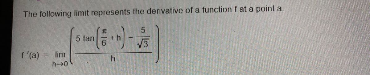The following limit represents the derivative of a function f at a point a.
+h
V3
5 tan
f '(a) = lim
