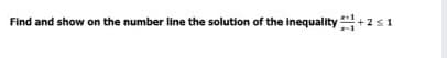 Find and show on the number line the solution of the inequality+
VI
