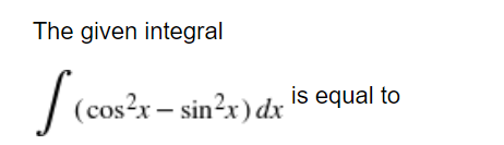 The given integral
| (cos?x- sin²x) dx
is equal to
