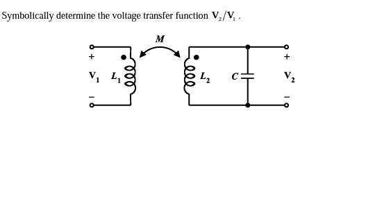 Symbolically determine the voltage transfer function V,/V, .
M
L2
