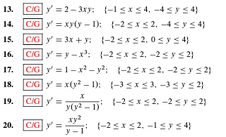 C/G y' = 2- 3.xy; {-1 <x < 4, -4 sy s 4}
C/G y' = xy(y – 1); {-2 <x < 2, -4 <ys 4}
13.
14.
C/G y' = 3x + y; {-2 < x < 2, 0 < y < 4}
C/G y' = y – x*; {-2 <x< 2, -2 < y s 2}
C/G y' = 1– x² – y?; {-2 <x< 2, –2 < y < 2}
C/G y' = x(y? – 1); {-3 <x < 3, –3 s y s 2}
15.
16.
17.
18.
C/G y' =
{-2 <x< 2, -2 < y < 2}
19.
y(y2 – 1)
ху?
{-2 <x < 2, -1 sy < 4}
20.
C/G
y - 1
