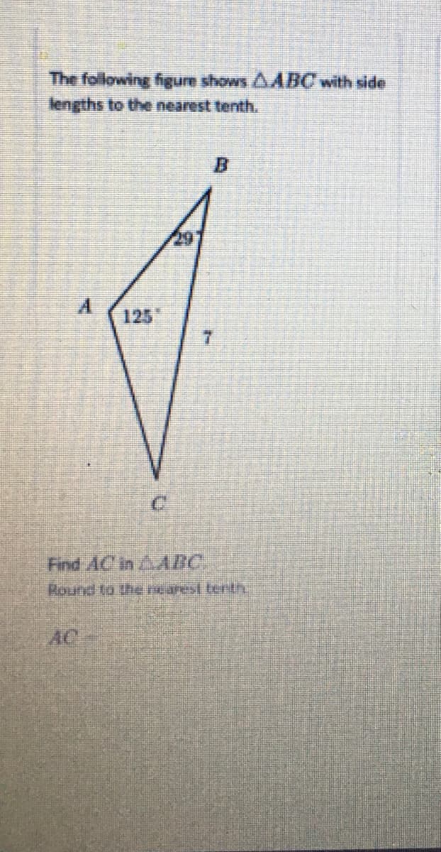 The following figure shows AABC with side
lengths to the nearest tenth.
29
125"
Find AC in AABC.
Round to the nearest tent
AC
