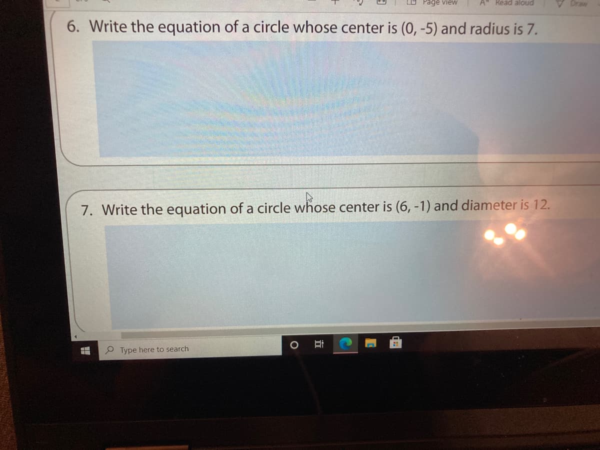 L9 Page view
Read aloud
V Draw
6. Write the equation of a circle whose center is (0, -5) and radius is 7.
7. Write the equation of a circle whose center is (6, -1) and diameter is 12.
P Type here to search
