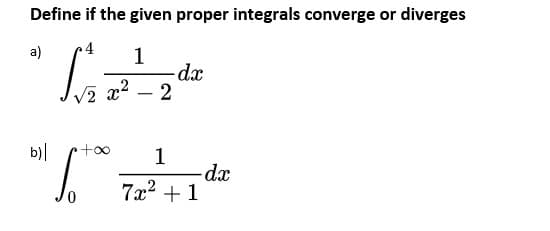 Define if the given proper integrals converge or diverges
a)
4
1
x2 – 2
b)|
1
-dx
7x2 + 1
