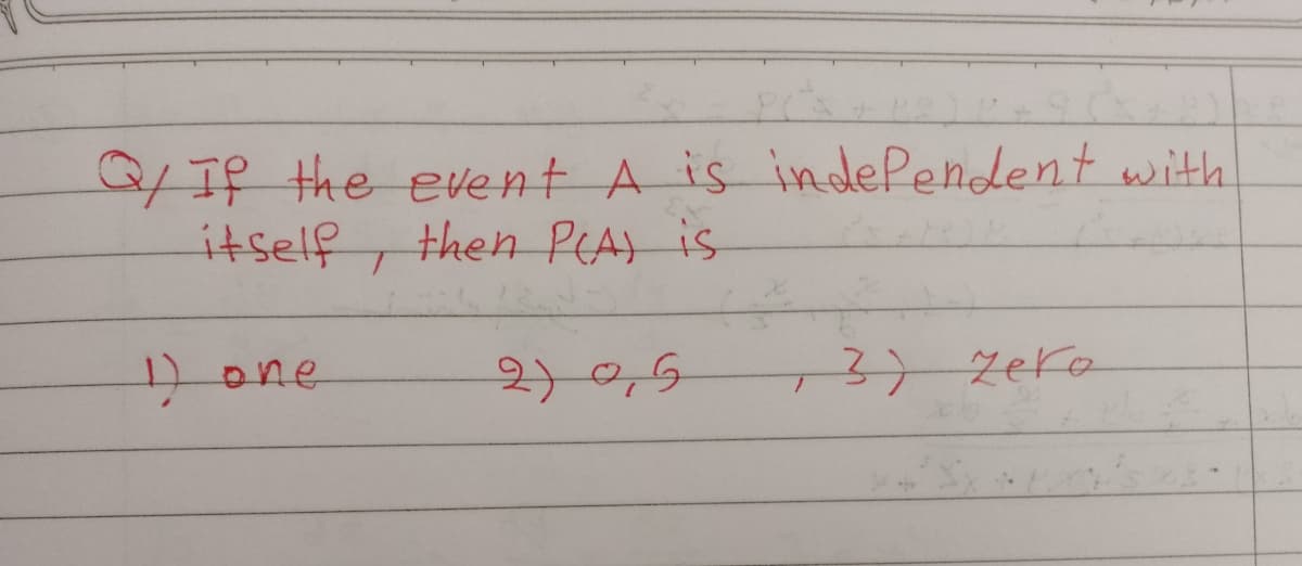 Q/ If the event A is independent with
itself, then P(A) is
+
1) one
2) 2,5
7
3)
чека
