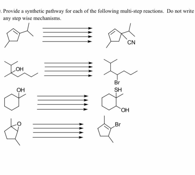. Provide a synthetic pathway for each of the following multi-step reactions. Do not write
any step wise mechanisms.
CN
HO
Br
OH
SH
„Br
