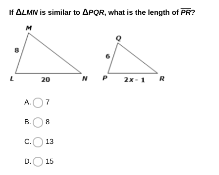 If ALMN is similar to APQR, what is the length of PR?
M
6
N P 2x - 1
R
20
A. O
7
В.
8
c.O 13
D.O 15
