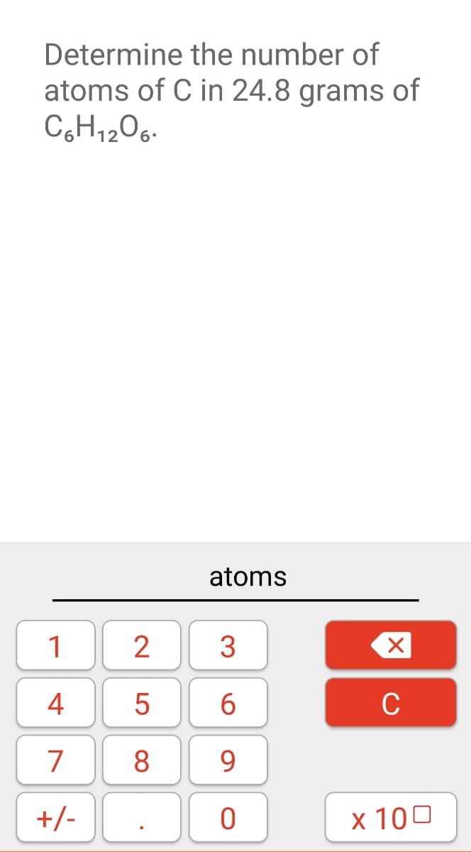 Determine the number of
atoms of C in 24.8 grams of
C,H1206.
atoms
1
2
3
4
C
7
9.
+/-
x 100
