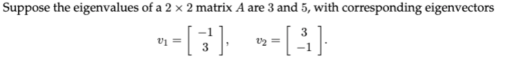 Suppose the eigenvalues of a 2 x 2 matrix A are 3 and 5, with corresponding eigenvectors
3
= la
3
-1

