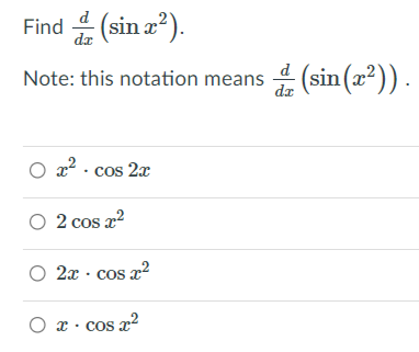 Find 유 (sin z2).
d
Note: this notation means
da
음 (sin (22)).
O x² . cos 2x
O 2 cos a?
O 2x · cos a?
O x· cos x²
