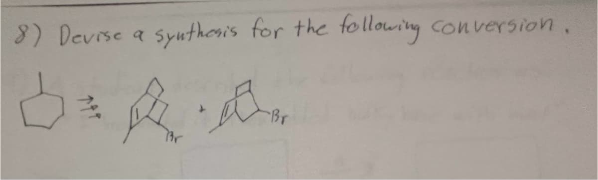 8) Devise a synthesis for the following conversion.
Br