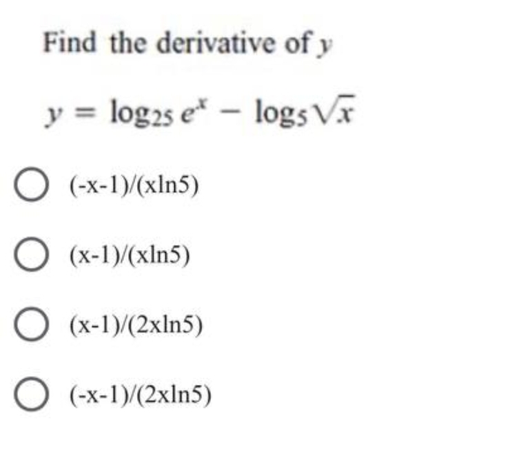 Find the derivative of y
y = log2s e-logs√x
(-x-1)/(xln5)
○ (x-1)/(xln5)
(x-1)/(2xln5)
○ (-x-1)/(2xln5)