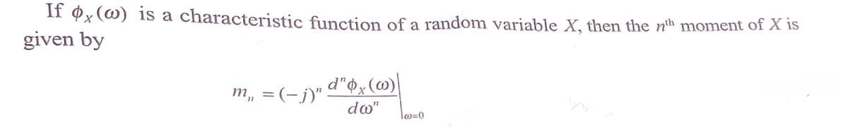 11 Px (@) 1s a characteristic function of a random variable X, then the th moment of X is
given by
m, = (-j)" d"óx (@)
do"
