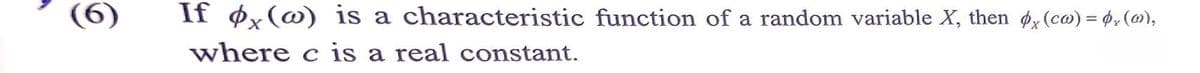 (6)
If øx(@) is a characteristic function of a random variable X, then ø, (cm) = p, (m),
where c is a real constant.
