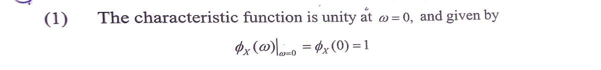 (1)
The characteristic function is unity at o = 0, and given by
Øx (@)o = ¢x (0) = 1
lw=0
