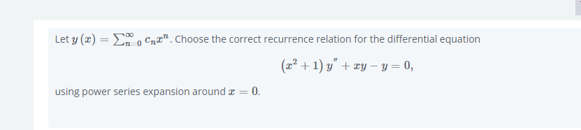 Let y (x) = E, Cn¤". Choose the correct recurrence relation for the differential equation
(x² + 1) y" + xy – y = 0,
using power series expansion around a =
0.
