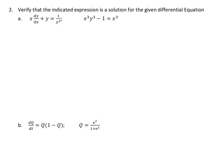 2. Verify that the indicated expression is a solution for the given differential Equation
dy
а.
x³y3 – 1 = x3
Q(1 – Q);
et
Q :
1+et
b.
dt
