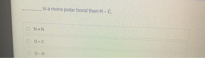 is a more polar bond than H - C.
O N=N
O 0 = C
O-H
