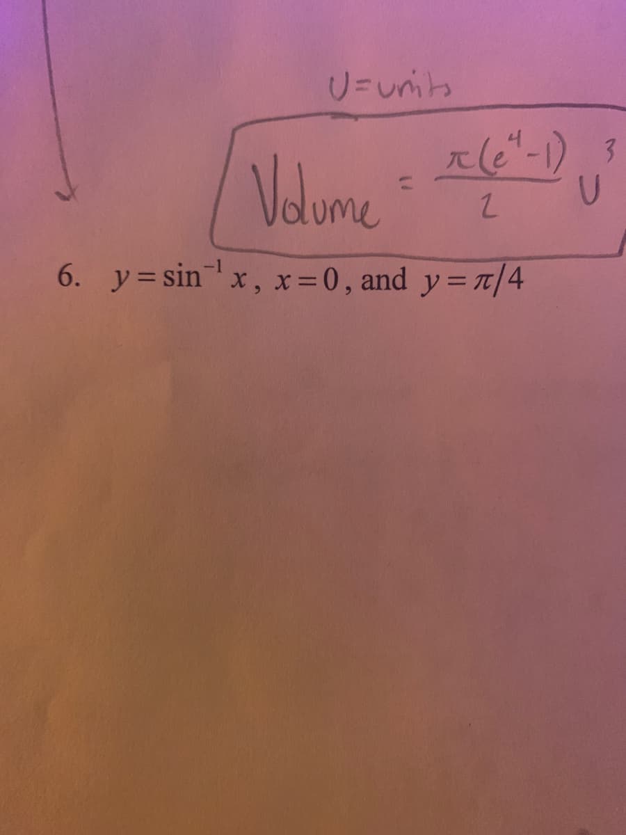 U=urits
3
Volume
6. y = sinx, x=0, and
y=r|4

