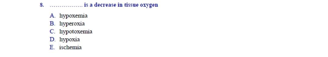 is a decrease in tissue oxygen
А. hурохеmia
В. hурегохiа
С. hурotoxemia
D. hypoxia
Е. ischemia
