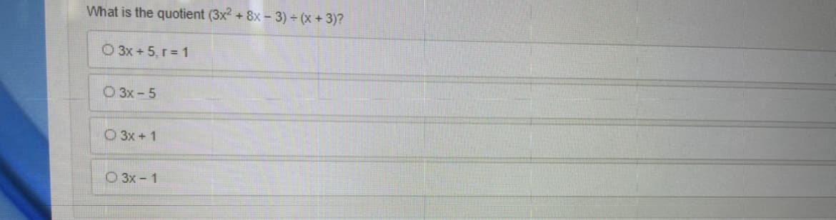 What is the quotient (3x2 +8x-3) (x+3)?
O 3x +5, r = 1
O 3x-5
O 3x + 1
O 3x - 1
