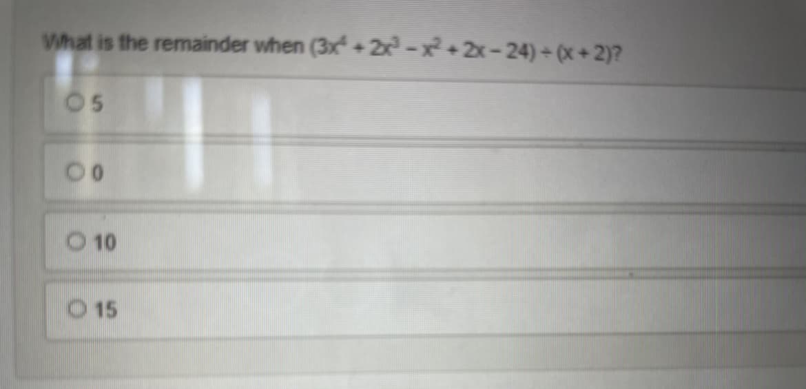 What is the remainder when (3x +2-x+2x-24) (x+2)?
05
O 10
O 15
