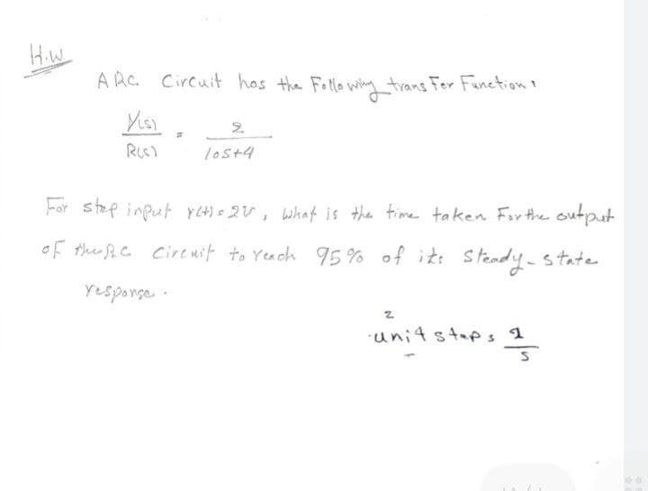 How
ARC Circuit has the Following trans For Function &
XLS)
R(S)
=
2.
105+4
For step input retis 20, what is the time taken For the output
of these circuit to Yeach 95% of it: Steady-state
response.
2
-unit steps 1