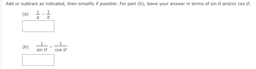 Add or subtract as indicated, then simplify if possible. For part (b), leave your answer in terms of sin 0 and/or cos e.
1
(a)
a
b
(b)
sin e
cos e
