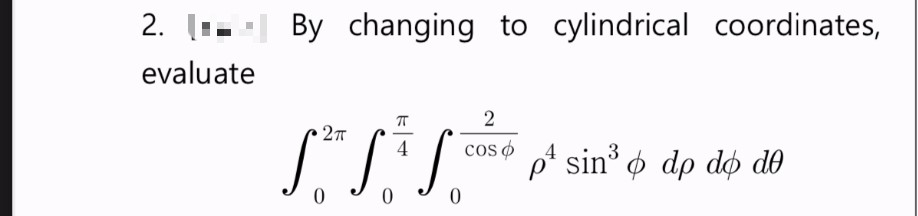 2.
evaluate
By changing to cylindrical coordinates,
2п
2
cos o
4
S²H S & S
4
p sin³ dp do de