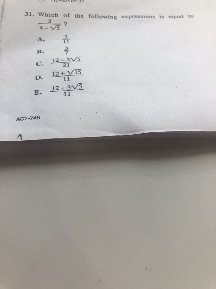 31. Which of the following expressions is equal to
3
4-V5
A.
11
B.
12-3V5
21
12+V15
12+3V5
11
ACT-74H
