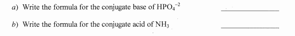 a) Write the formula for the conjugate base of HPO,2
b) Write the formula for the conjugate acid of NH;
