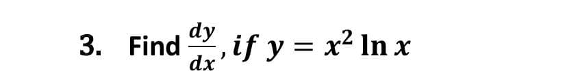 dy
3. Find , if y = x² In x
dx
