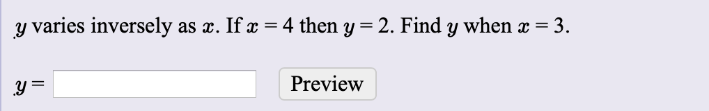 y varies inversely as
as x. If x = 4 then y = 2. Find y when x = 3.
%3D
Preview
