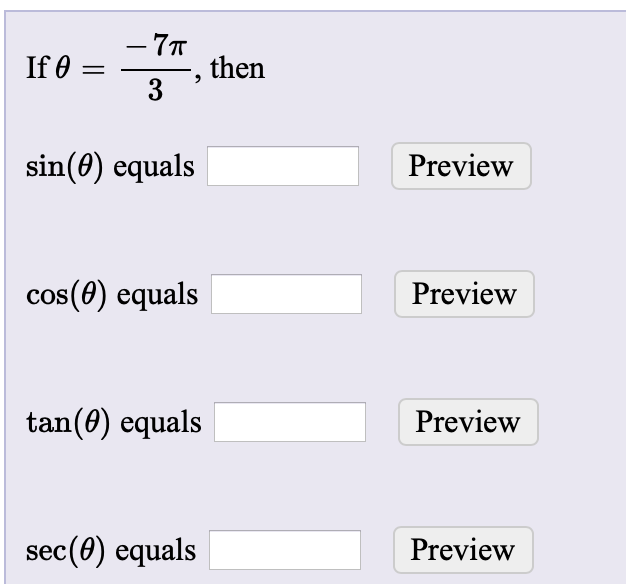7T
then
3
If 0 =
sin(0) equals
Preview
cos(8) equals
Preview
tan(0) equals
Preview
sec(0) equals
Preview
